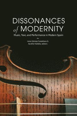 Irene Gómez-Castellano, Aurélie Vialette - Dissonances of Modernity: Music, Text, and Performance in Modern Spain, Häftad