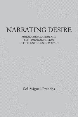 bokomslag Narrating Desire: Moral Consolation and Sentimental Fiction in Fifteenth-Century Spain