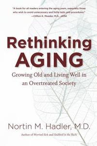 bokomslag Rethinking Aging: Growing Old and Living Well in an Overtreated Society