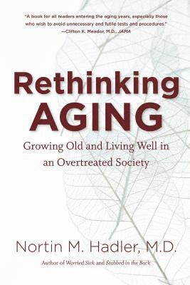 Nortin M. Hadler, Nortin M. M. D. Hadler - Rethinking Aging: Growing Old and Living Well in an Overtreated Society, Häftad