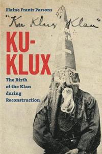 bokomslag Ku-Klux: The Birth of the Klan During Reconstruction