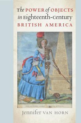 The Power of Objects in Eighteenth-Century British America 1