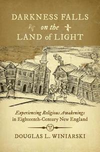 bokomslag Darkness Falls on the Land of Light: Experiencing Religious Awakenings in Eighteenth-Century New England
