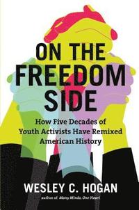 bokomslag On the Freedom Side: How Five Decades of Youth Activists Have Remixed American History