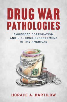 bokomslag Drug War Pathologies: Embedded Corporatism and U.S. Drug Enforcement in the Americas