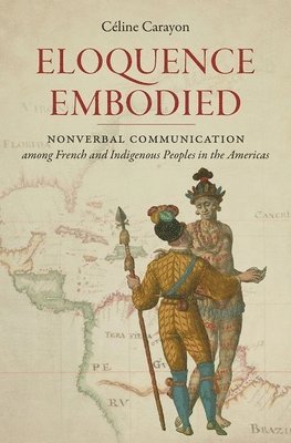 bokomslag Eloquence Embodied: Nonverbal Communication Among French and Indigenous Peoples in the Americas
