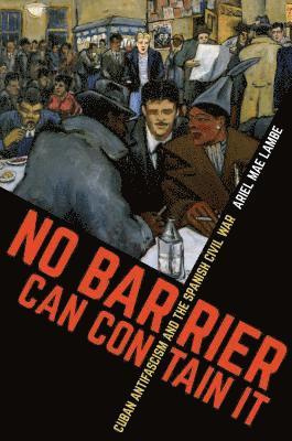 bokomslag No Barrier Can Contain It: Cuban Antifascism and the Spanish Civil War