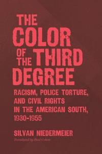 bokomslag The Color of the Third Degree: Racism, Police Torture, and Civil Rights in the American South, 1930-1955