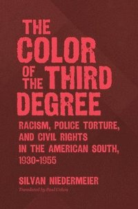 bokomslag The Color of the Third Degree: Racism, Police Torture, and Civil Rights in the American South, 1930-1955
