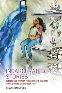 bokomslag Incarcerated Stories: Indigenous Women Migrants and Violence in the Settler-Capitalist State