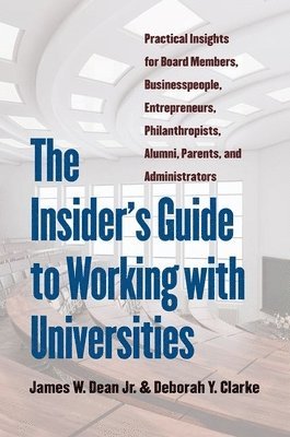 bokomslag The Insider's Guide to Working with Universities: Practical Insights for Board Members, Businesspeople, Entrepreneurs, Philanthropists, Alumni, Parent