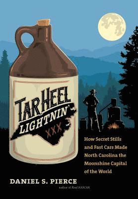 bokomslag Tar Heel Lightnin': How Secret Stills and Fast Cars Made North Carolina the Moonshine Capital of the World