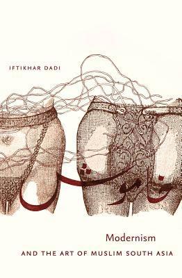 Iftikhar Dadi - Modernism and the Art of Muslim South Asia, Häftad