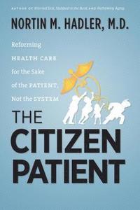 bokomslag The Citizen Patient: Reforming Health Care for the Sake of the Patient, Not the System