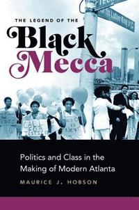 bokomslag The Legend of the Black Mecca: Politics and Class in the Making of Modern Atlanta