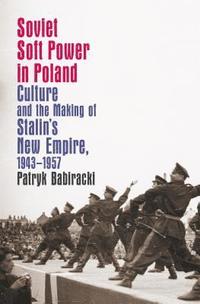 bokomslag Soviet Soft Power in Poland: Culture and the Making of Stalin's New Empire, 1943-1957