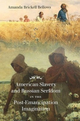 Amanda Brickell Bellows - American Slavery and Russian Serfdom in the Post-Emancipation Imagination, Häftad