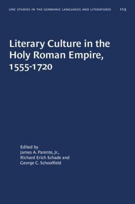 James A. Parente Jr., Richard Erich Schade, George C. Schoolfield - Literary Culture in the Holy Roman Empire, 1555-1720, Häftad