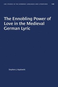 bokomslag The Ennobling Power of Love in the Medieval German Lyric