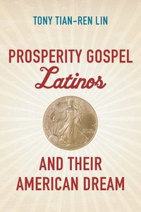 bokomslag Prosperity Gospel Latinos and Their American Dream