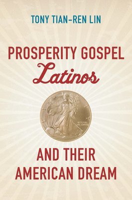 bokomslag Prosperity Gospel Latinos and Their American Dream