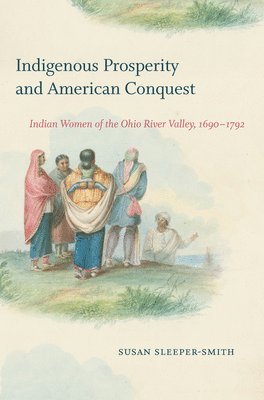 Susan Sleeper-Smith - Indigenous Prosperity and American Conquest, Häftad