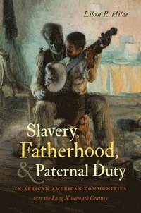 bokomslag Slavery, Fatherhood, and Paternal Duty in African American Communities Over the Long Nineteenth Century