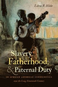 bokomslag Slavery, Fatherhood, and Paternal Duty in African American Communities over the Long Nineteenth Century