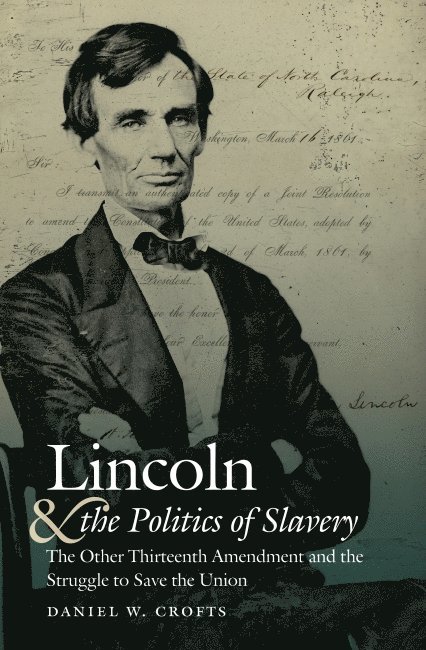 Daniel W. Crofts - Lincoln and the Politics of Slavery, Häftad