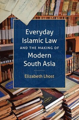 bokomslag Everyday Islamic Law and the Making of Modern South Asia