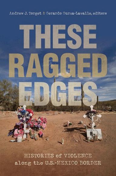 Andrew J. Torget, Gerardo Gurza-Lavalle - These Ragged Edges, Häftad