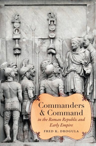 Fred K. Drogula - Commanders and Command in the Roman Republic and Early Empire, Häftad