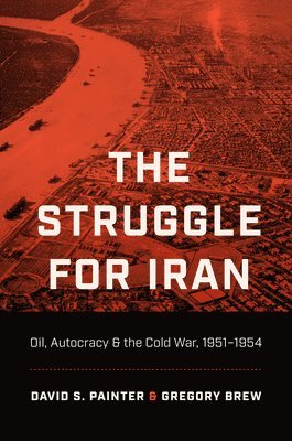 David S. Painter, Gregory Brew - Struggle for Iran, Inbunden