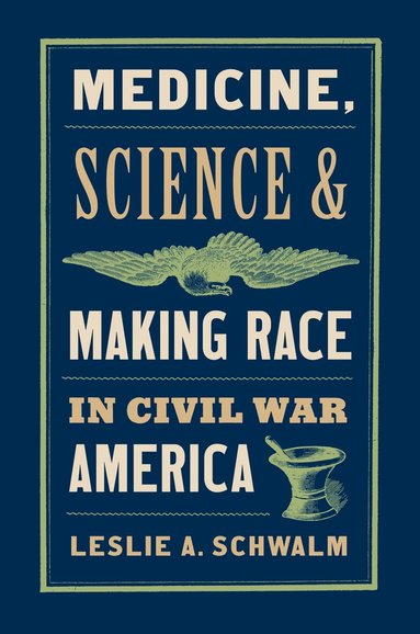Leslie A. Schwalm - Medicine, Science, and Making Race in Civil War America, Inbunden