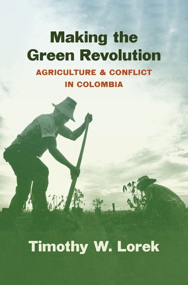 Timothy W. Lorek - Making the Green Revolution, Inbunden