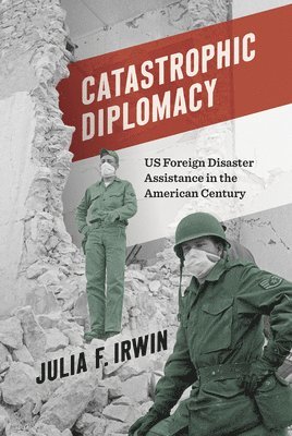 Julia F. Irwin - Catastrophic Diplomacy, Inbunden