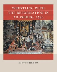 bokomslag Wrestling with the Reformation in Augsburg, 1530