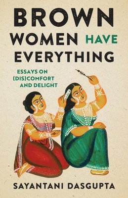 Sayantani Dasgupta - Brown Women Have Everything, Häftad
