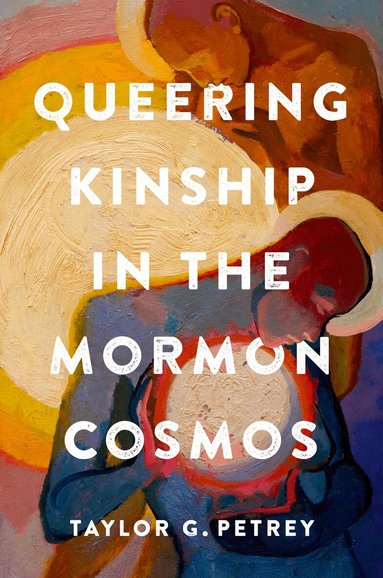 Taylor G. Petrey - Queering Kinship in the Mormon Cosmos, Häftad