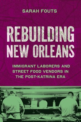 bokomslag Rebuilding New Orleans: Immigrant Laborers and Street Food Vendors in the Post-Katrina Era