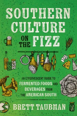 bokomslag Southern Culture on the Fizz: An Effervescent Guide to Fermented Foods and Beverages from the American South