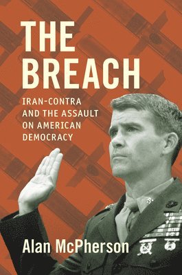 The Breach: Iran-Contra and the Assault on American Democracy 1