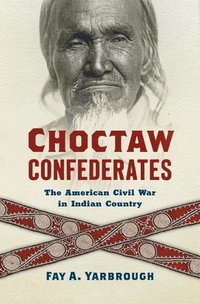 bokomslag Choctaw Confederates: The American Civil War in Indian Country