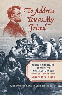 bokomslag To Address You as My Friend: African Americans' Letters to Abraham Lincoln