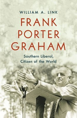 Frank Porter Graham: Southern Liberal, Citizen of the World 1