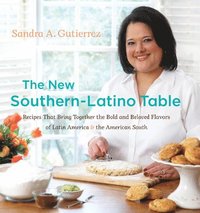 bokomslag The New Southern-Latino Table: Recipes That Bring Together the Bold and Beloved Flavors of Latin America and the American South