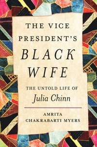 bokomslag The Vice President's Black Wife: The Untold Life of Julia Chinn