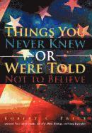 Things You Never Knew or Were Told Not to Believe 1