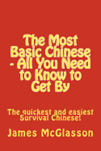 bokomslag The Most Basic Chinese - All You Need to Know to Get By: The quickest and easiest survival Chinese!