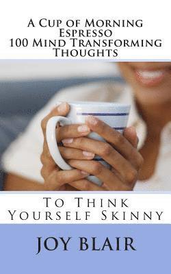 Joy Blair - A Cup of Morning Espresso 100 Mind Transforming Thoughts: To Think Yourself Skinny, Häftad